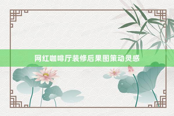 网红咖啡厅装修后果图策动灵感