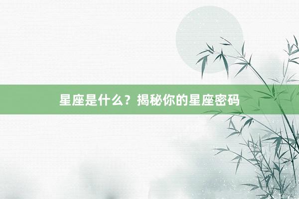 星座是什么？揭秘你的星座密码