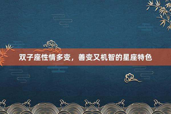 双子座性情多变，善变又机智的星座特色